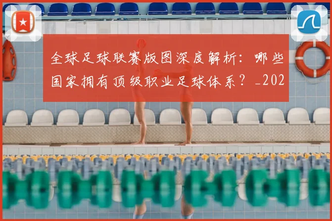 全球足球联赛版图深度解析:哪些国家拥有顶级职业足球体系?_20260612164417
