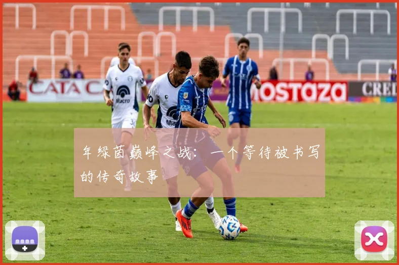 年绿茵巅峰之战:一个等待被书写的传奇故事