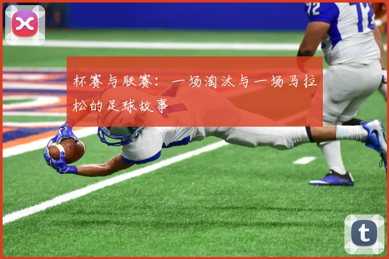 杯赛与联赛:一场淘汰与一场马拉松的足球故事